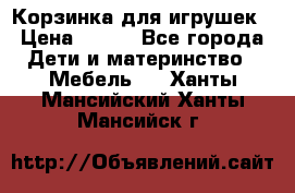 Корзинка для игрушек › Цена ­ 300 - Все города Дети и материнство » Мебель   . Ханты-Мансийский,Ханты-Мансийск г.